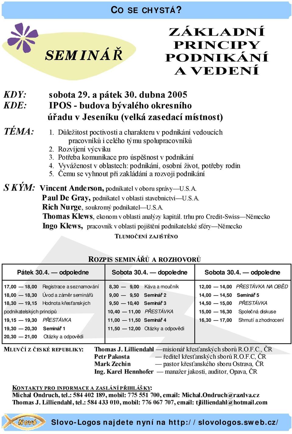 Vyváženost v oblastech: podnikání, osobní život, potřeby rodin 5. Čemu se vyhnout při zakládání a rozvoji podnikání S KÝM: Vincent Anderson, podnikatel v oboru správy U.S.A. Paul De Gray, podnikatel v oblasti stavebnictví U.