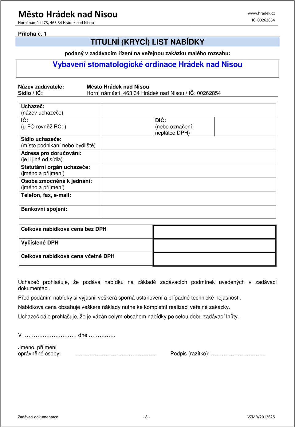 Horní náměstí, 463 34 Hrádek nad Nisou / Uchazeč: (název uchazeče) IČ: (u FO rovněž RČ: ) Sídlo uchazeče: (místo podnikání nebo bydliště) Adresa pro doručování: (je li jiná od sídla) Statutární orgán