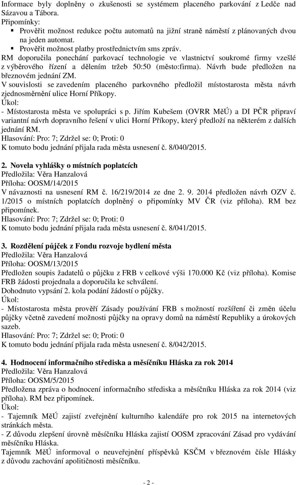 RM doporučila ponechání parkovací technologie ve vlastnictví soukromé firmy vzešlé z výběrového řízení a dělením tržeb 50:50 (město:firma). Návrh bude předložen na březnovém jednání ZM.