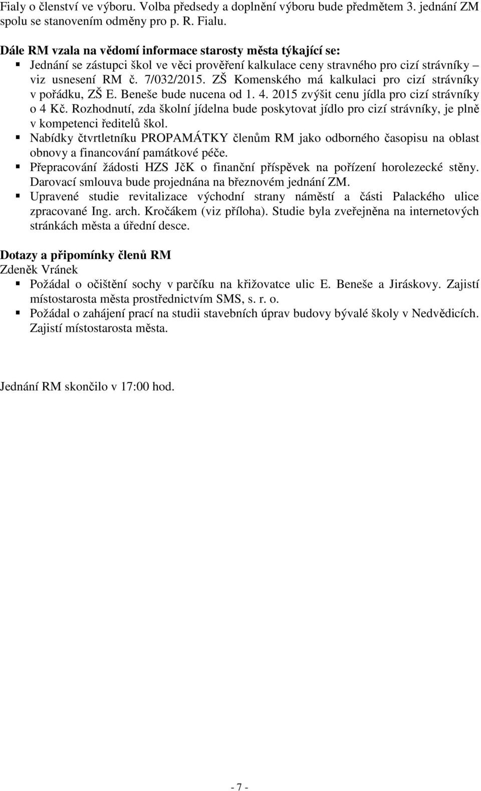 ZŠ Komenského má kalkulaci pro cizí strávníky v pořádku, ZŠ E. Beneše bude nucena od 1. 4. 2015 zvýšit cenu jídla pro cizí strávníky o 4 Kč.