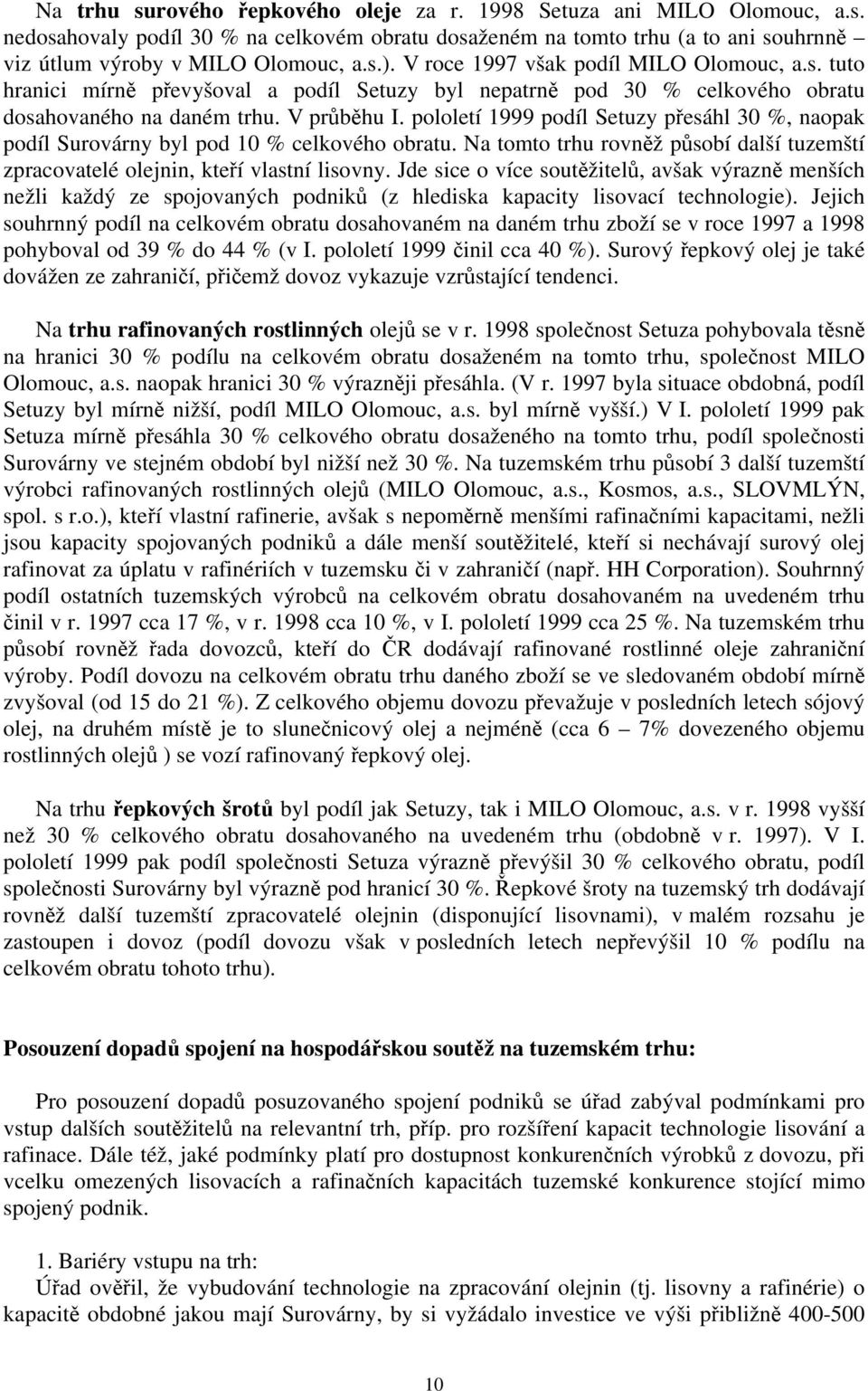 pololetí 1999 podíl Setuzy přesáhl 30 %, naopak podíl Surovárny byl pod 10 % celkového obratu. Na tomto trhu rovněž působí další tuzemští zpracovatelé olejnin, kteří vlastní lisovny.