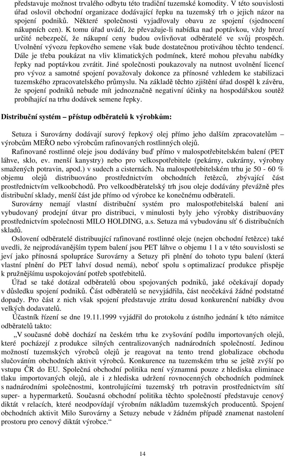 K tomu úřad uvádí, že převažuje-li nabídka nad poptávkou, vždy hrozí určité nebezpečí, že nákupní ceny budou ovlivňovat odběratelé ve svůj prospěch.