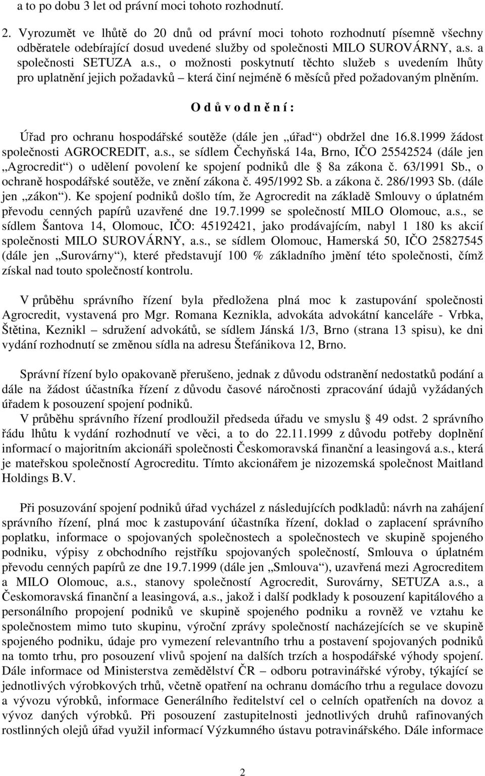 mně všechny odběratele odebírající dosud uvedené služby od společnosti MILO SUROVÁRNY, a.s. a společnosti SETUZA a.s., o možnosti poskytnutí těchto služeb s uvedením lhůty pro uplatnění jejich požadavků která činí nejméně 6 měsíců před požadovaným plněním.