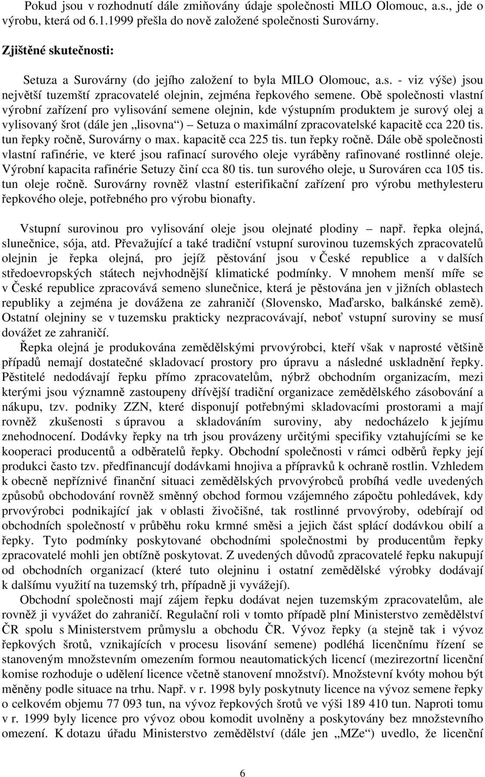 Obě společnosti vlastní výrobní zařízení pro vylisování semene olejnin, kde výstupním produktem je surový olej a vylisovaný šrot (dále jen lisovna ) Setuza o maximální zpracovatelské kapacitě cca 220