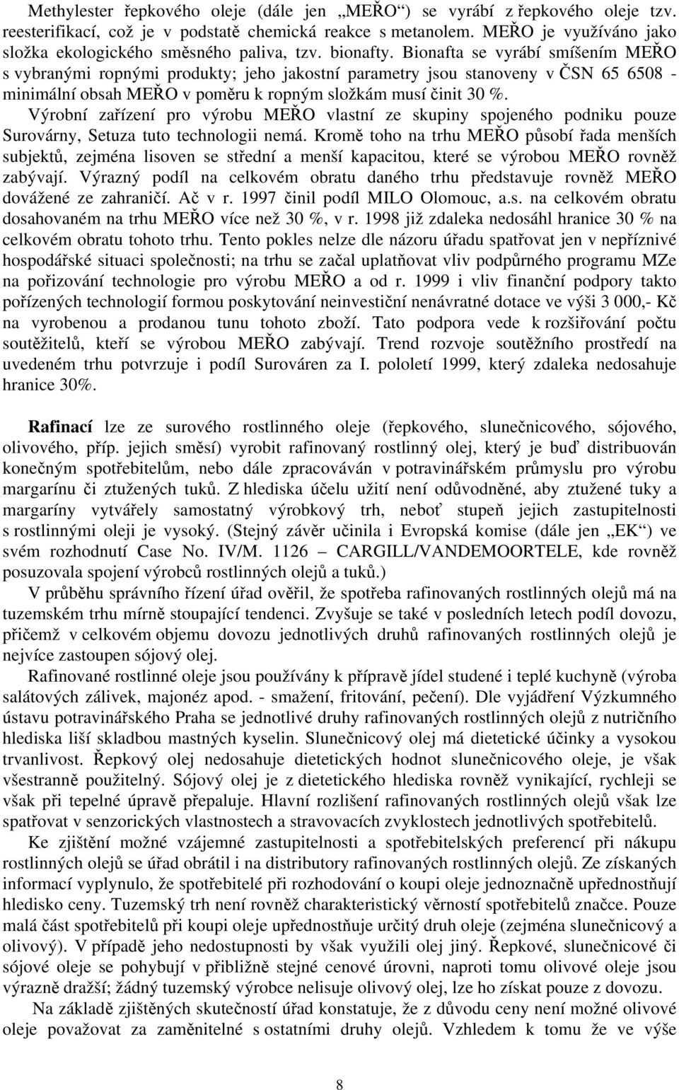 Bionafta se vyrábí smíšením MEŘO s vybranými ropnými produkty; jeho jakostní parametry jsou stanoveny v ČSN 65 6508 - minimální obsah MEŘO v poměru k ropným složkám musí činit 30 %.