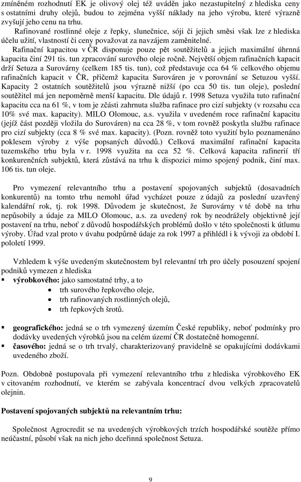 Rafinační kapacitou v ČR disponuje pouze pět soutěžitelů a jejich maximální úhrnná kapacita činí 291 tis. tun zpracování surového oleje ročně.