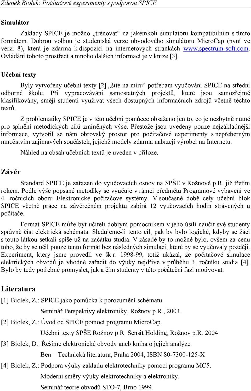 Ovládání tohoto prostředí a mnoho dalších informací je v knize [3]. Učební texty Byly vytvořeny učební texty [2] šité na míru potřebám vyučování SPICE na střední odborné škole.