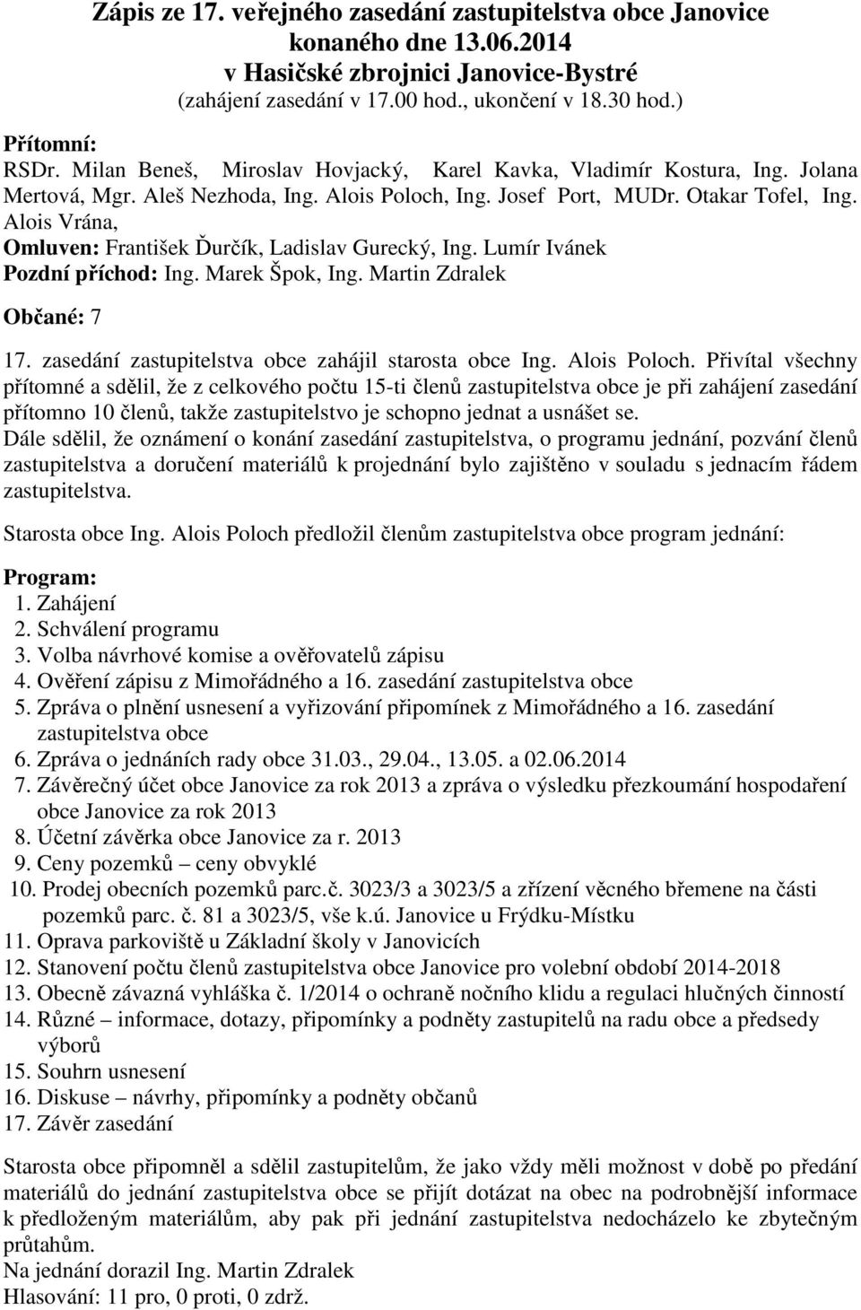 Alois Vrána, Omluven: František Ďurčík, Ladislav Gurecký, Ing. Lumír Ivánek Pozdní příchod: Ing. Marek Špok, Ing. Martin Zdralek Občané: 7 17. zasedání zastupitelstva obce zahájil starosta obce Ing.