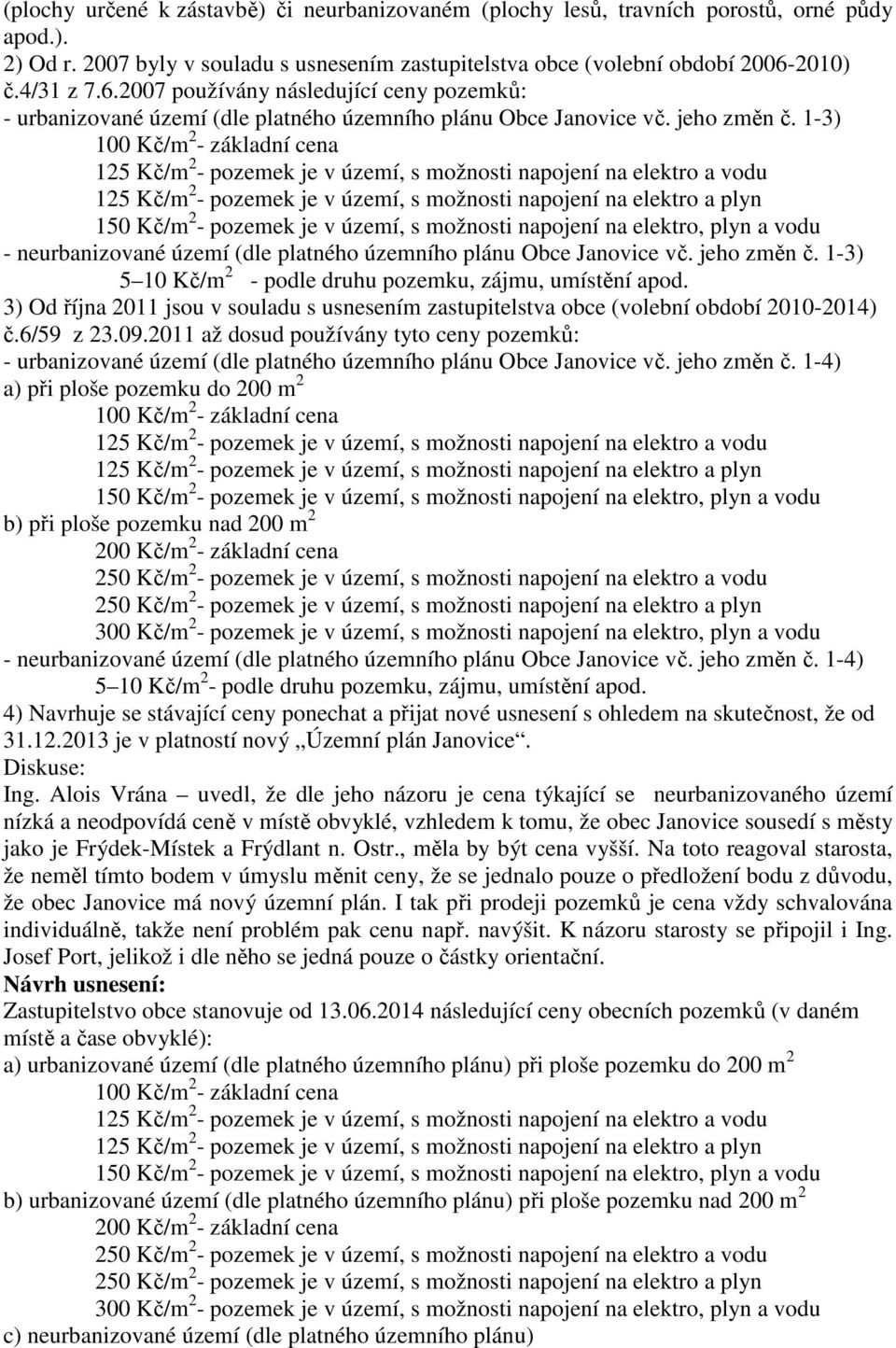 1-3) 100 Kč/m 2 - základní cena 125 Kč/m 2 - pozemek je v území, s možnosti napojení na elektro a vodu 125 Kč/m 2 - pozemek je v území, s možnosti napojení na elektro a plyn 150 Kč/m 2 - pozemek je v