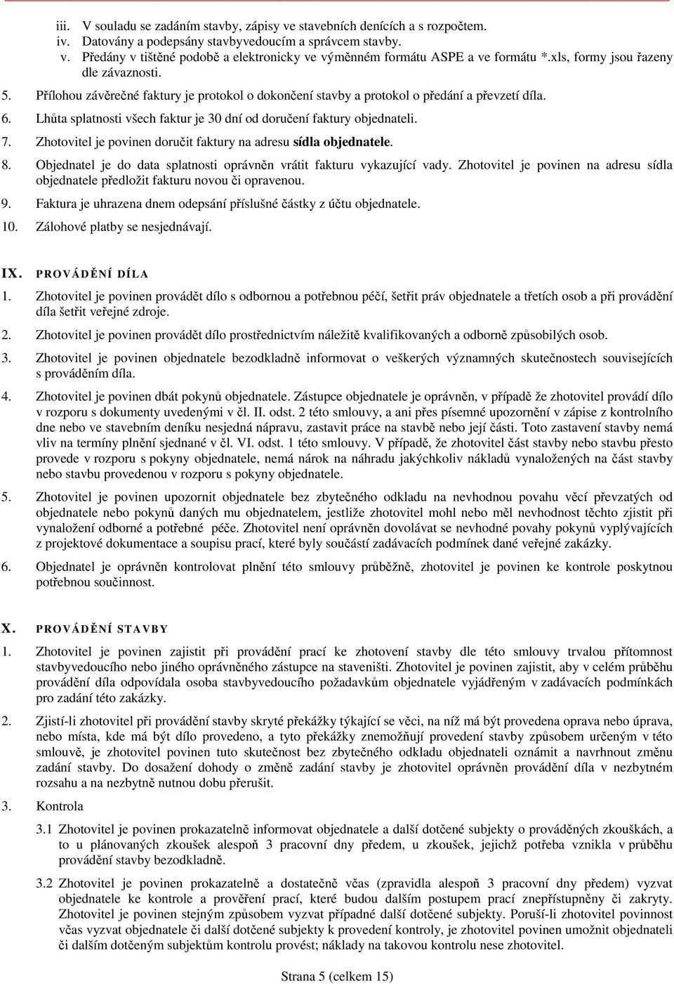 Lhůta splatnosti všech faktur je 30 dní od doručení faktury objednateli. 7. Zhotovitel je povinen doručit faktury na adresu sídla objednatele. 8.