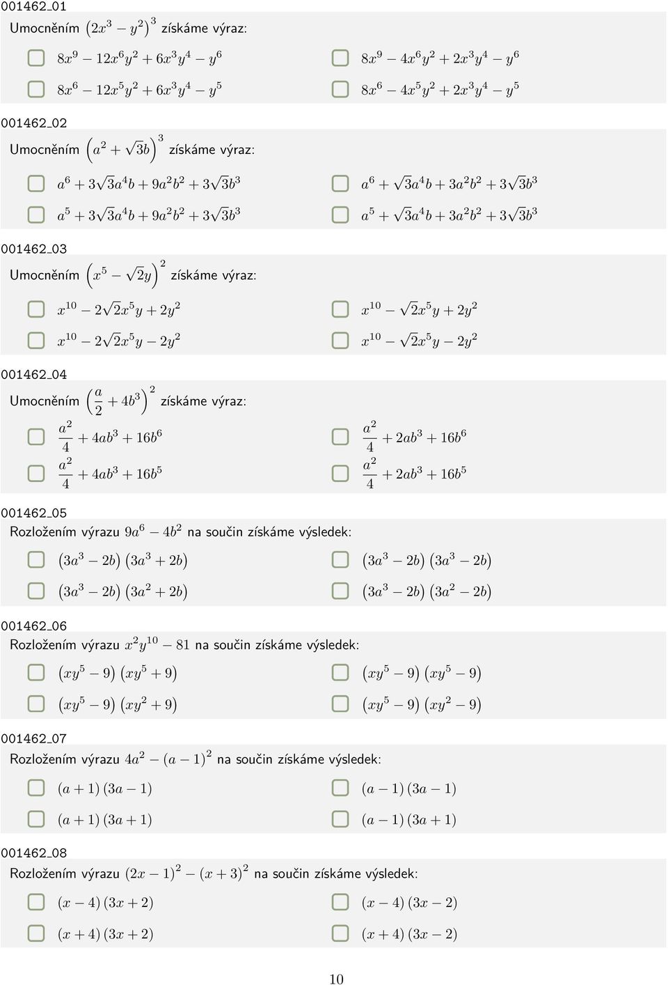 x 10 2 2x 5 y + 2y 2 x 10 2x 5 y + 2y 2 x 10 2 2x 5 y 2y 2 x 10 2x 5 y 2y 2 001462 04 ( a Umocněním 2 + 4b3) 2 získáme výraz: a 2 4 + 4ab3 + 16b 6 a 2 4 + 2ab3 + 16b 6 a 2 4 + 4ab3 + 16b 5 a 2 4 +