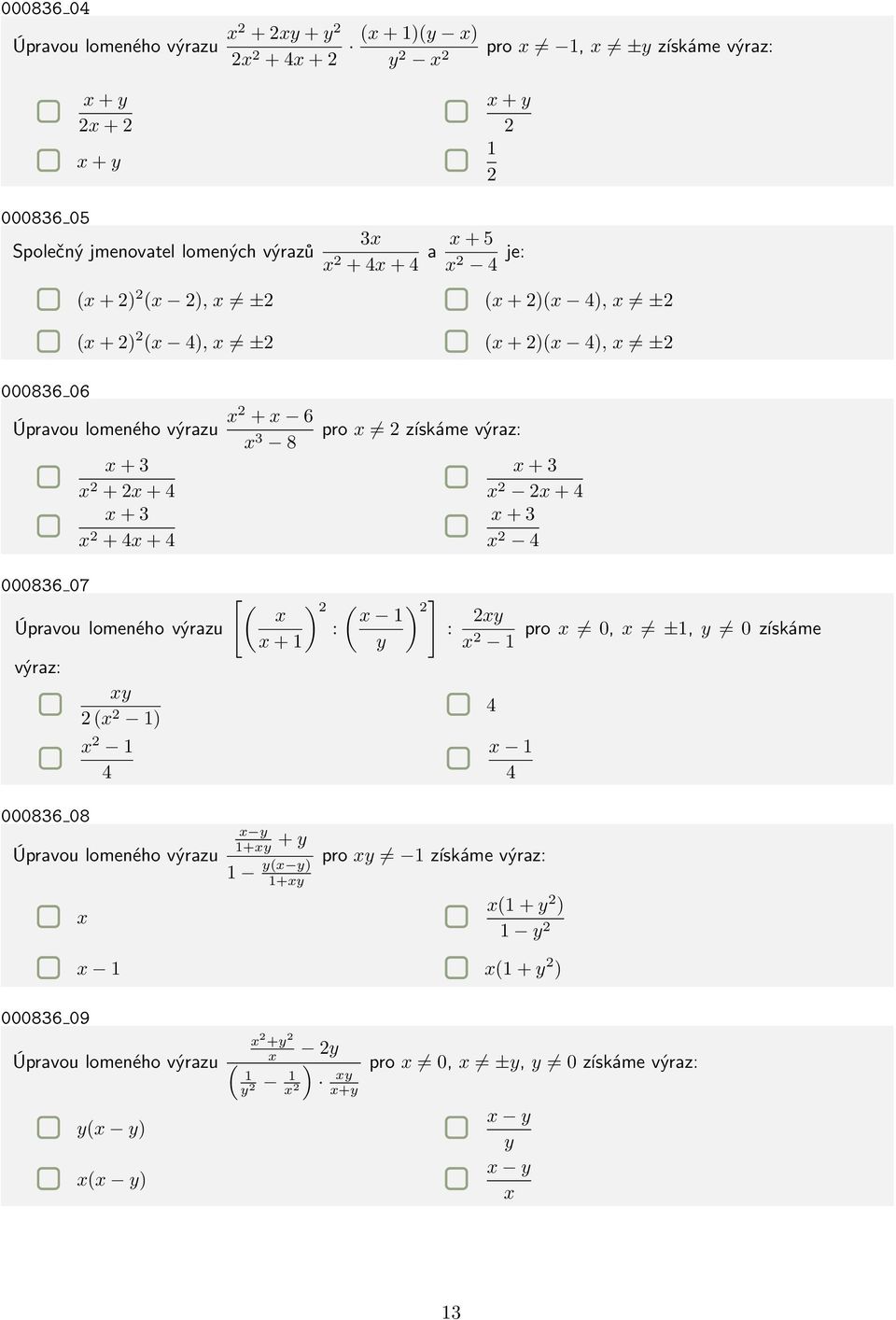 2 získáme výraz: x + 3 x 2 2x + 4 x + 3 x 2 4 000836 07 Úpravou lomeného výrazu výraz: xy 2 (x 2 1) x 2 1 4 [ ( ) 2 x : x + 1 ( ) ] 2 x 1 y : 2xy x 2 1 4 x 1 4 pro x 0, x ±1, y 0 získáme 000836 08