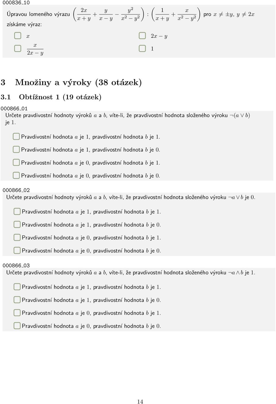 Pravdivostní hodnota a je 1, pravdivostní hodnota b je 0. Pravdivostní hodnota a je 0, pravdivostní hodnota b je 1. Pravdivostní hodnota a je 0, pravdivostní hodnota b je 0.