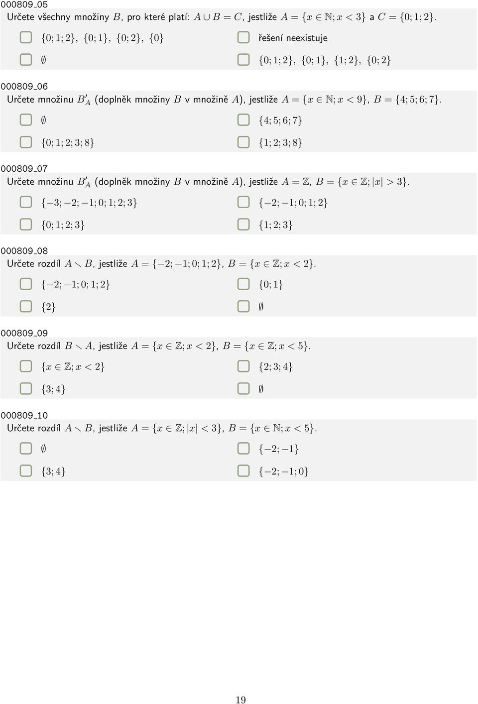 {4; 5; 6; 7} {0; 1; 2; 3; 8} {1; 2; 3; 8} 000809 07 Určete množinu B A (doplněk množiny B v množině A), jestliže A = Z, B = {x Z; x > 3}.