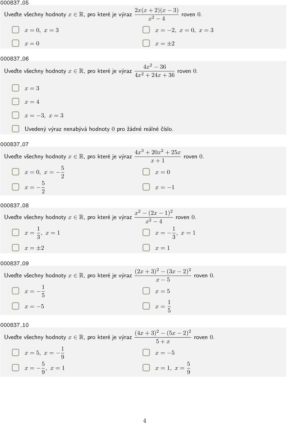 + 24x + 36 Uvedený výraz nenabývá hodnoty 0 pro žádné reálné číslo. 000837 07 Uveďte všechny hodnoty x R, pro které je výraz 4x3 + 20x 2 + 25x x + 1 x = 0, x = 5 2 x = 0 roven 0.