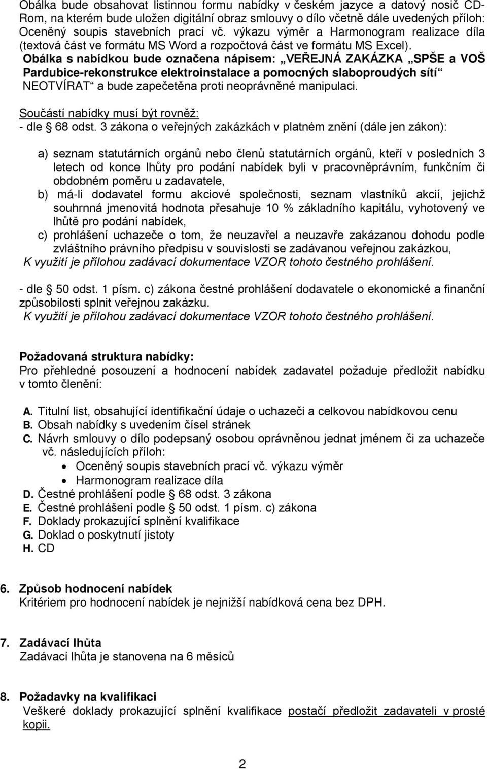 Obálka s nabídkou bude označena nápisem: VEŘEJNÁ ZAKÁZKA SPŠE a VOŠ Pardubice-rekonstrukce elektroinstalace a pomocných slaboproudých sítí NEOTVÍRAT a bude zapečetěna proti neoprávněné manipulaci.