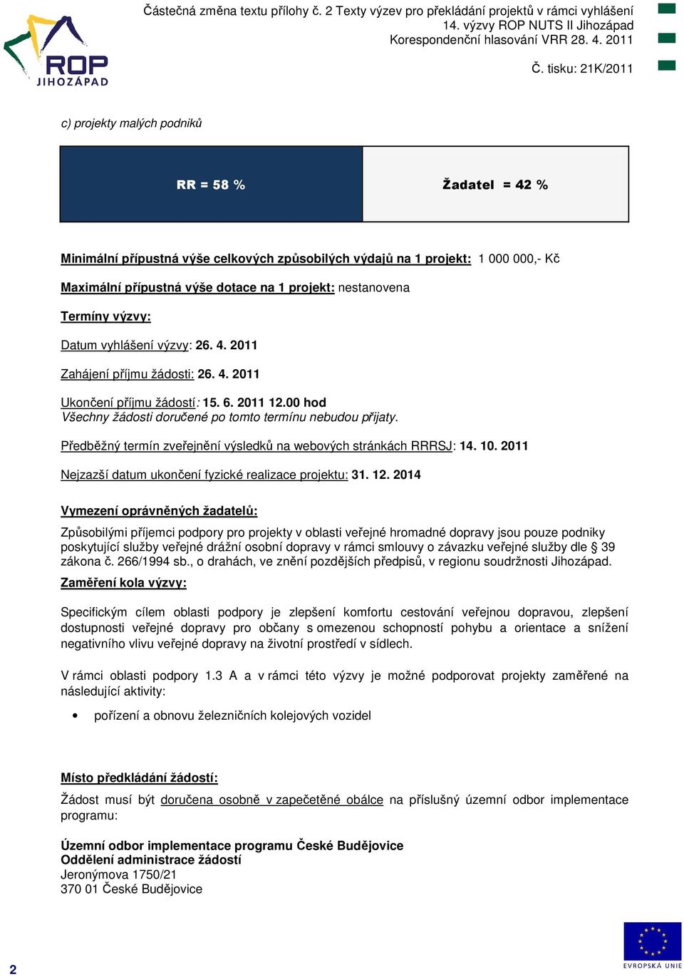 Předběžný termín zveřejnění výsledků na webových stránkách RRRSJ: 14. 10. 2011 Nejzazší datum ukončení fyzické realizace projektu: 31. 12.