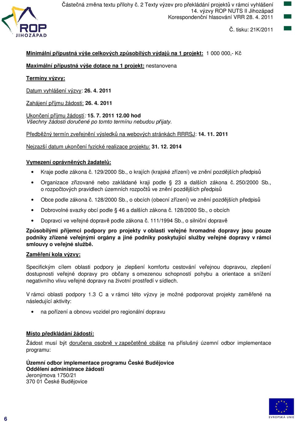 Předběžný termín zveřejnění výsledků na webových stránkách RRRSJ: 14. 11. 2011 Nejzazší datum ukončení fyzické realizace projektu: 31. 12. 2014 Vymezení oprávněných žadatelů: Kraje podle zákona č.