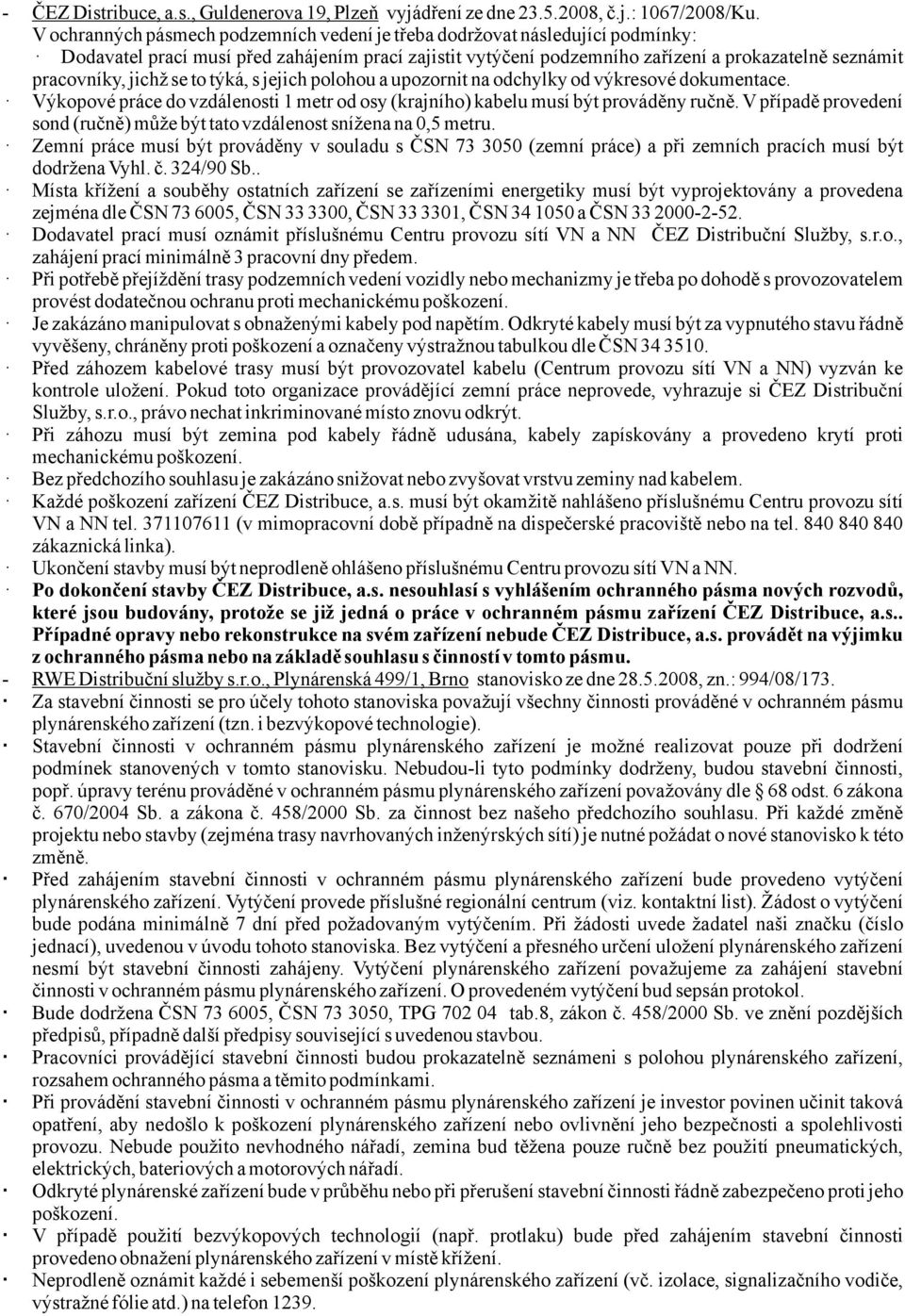 jichž se to týká, s jejich polohou a upozornit na odchylky od výkresové dokumentace. Výkopové práce do vzdálenosti 1 metr od osy (krajního) kabelu musí být prováděny ručně.