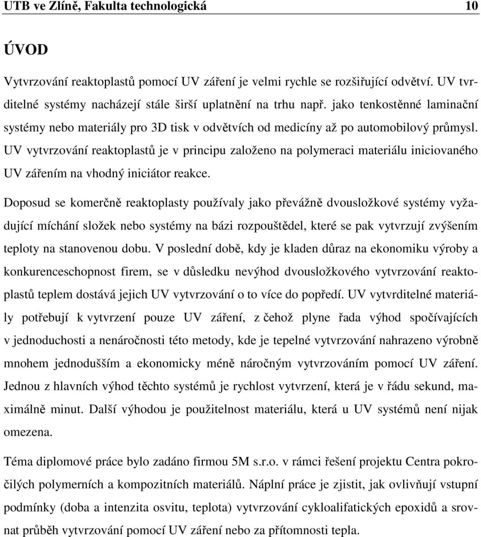 UV vytvrzování reaktoplastů je v principu založeno na polymeraci materiálu iniciovaného UV zářením na vhodný iniciátor reakce.