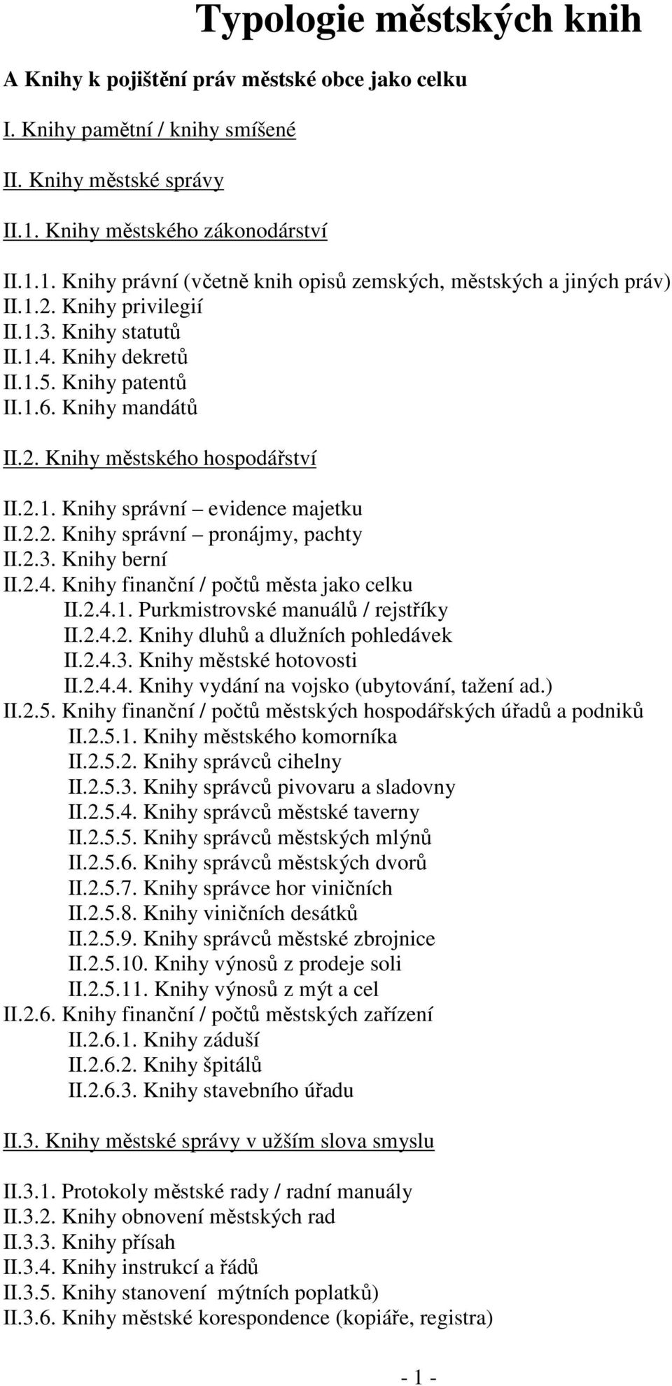 1.6. Knihy mandátů II.2. Knihy městského hospodářství II.2.1. Knihy správní evidence majetku II.2.2. Knihy správní pronájmy, pachty II.2.3. Knihy berní II.2.4.