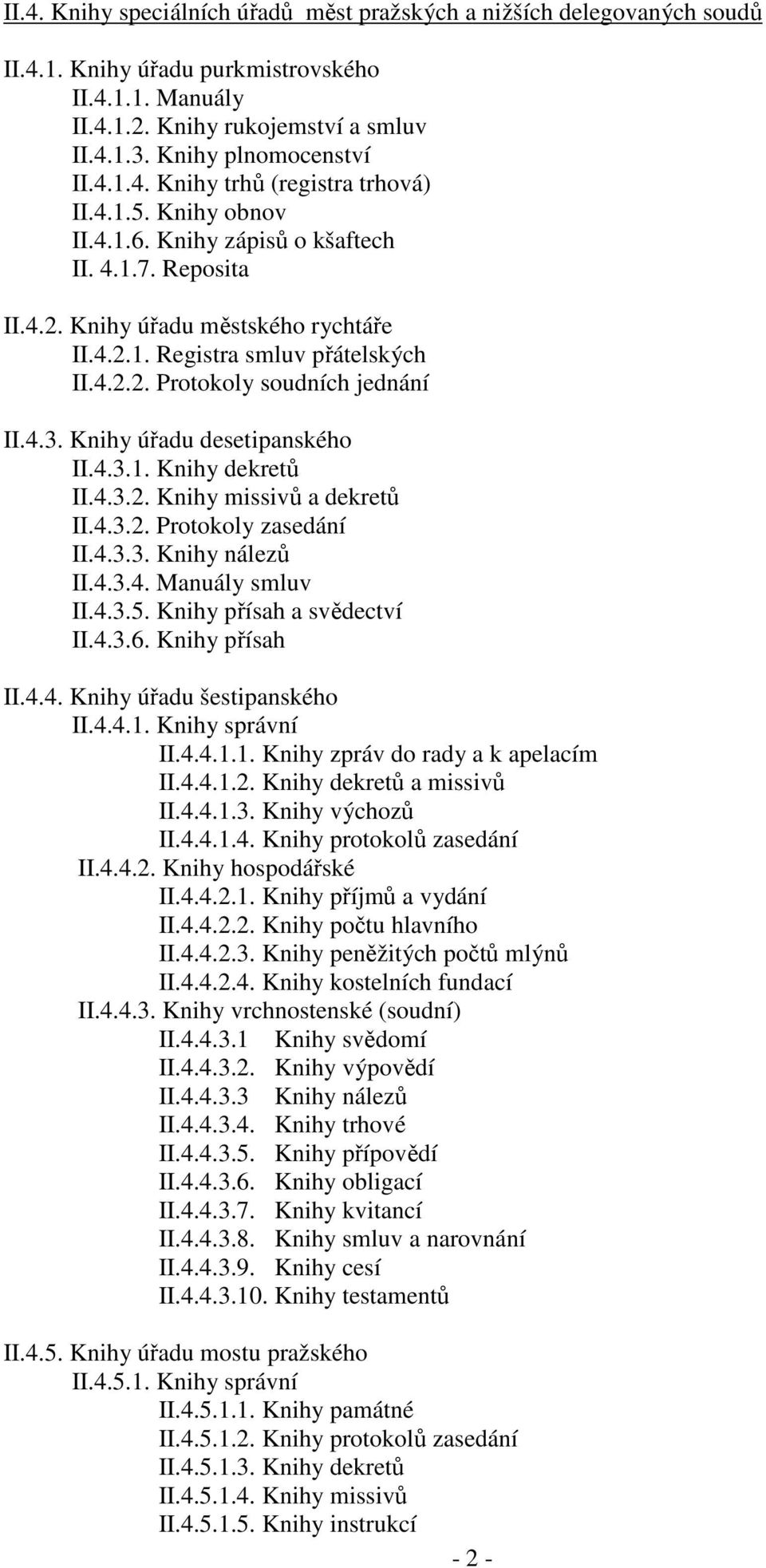 Knihy úřadu desetipanského II.4.3.1. Knihy dekretů II.4.3.2. Knihy missivů a dekretů II.4.3.2. Protokoly zasedání II.4.3.3. Knihy nálezů II.4.3.4. Manuály smluv II.4.3.5. Knihy přísah a svědectví II.