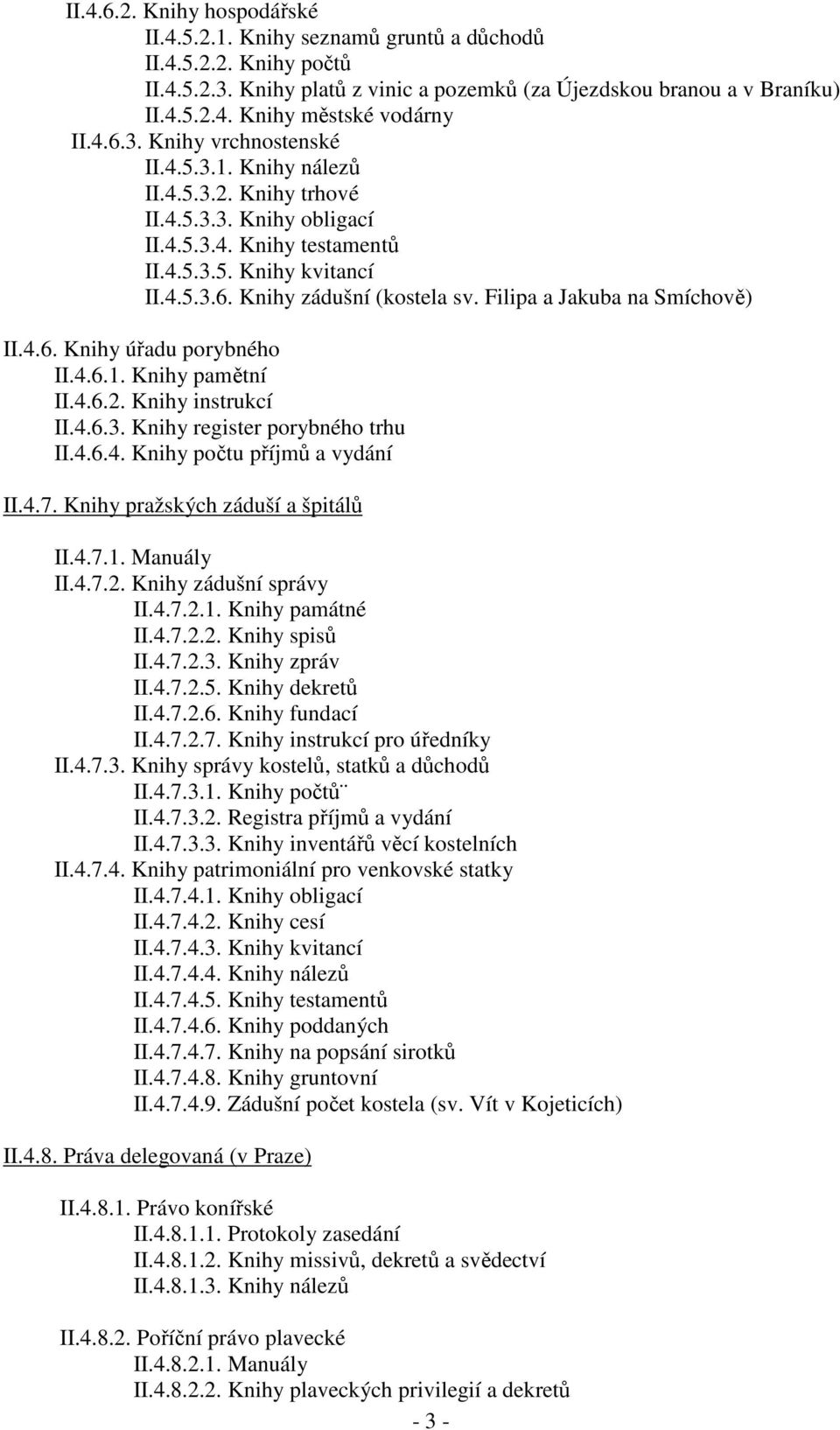 Filipa a Jakuba na Smíchově) II.4.6. Knihy úřadu porybného II.4.6.1. Knihy pamětní II.4.6.2. Knihy instrukcí II.4.6.3. Knihy register porybného trhu II.4.6.4. Knihy počtu příjmů a vydání II.4.7.