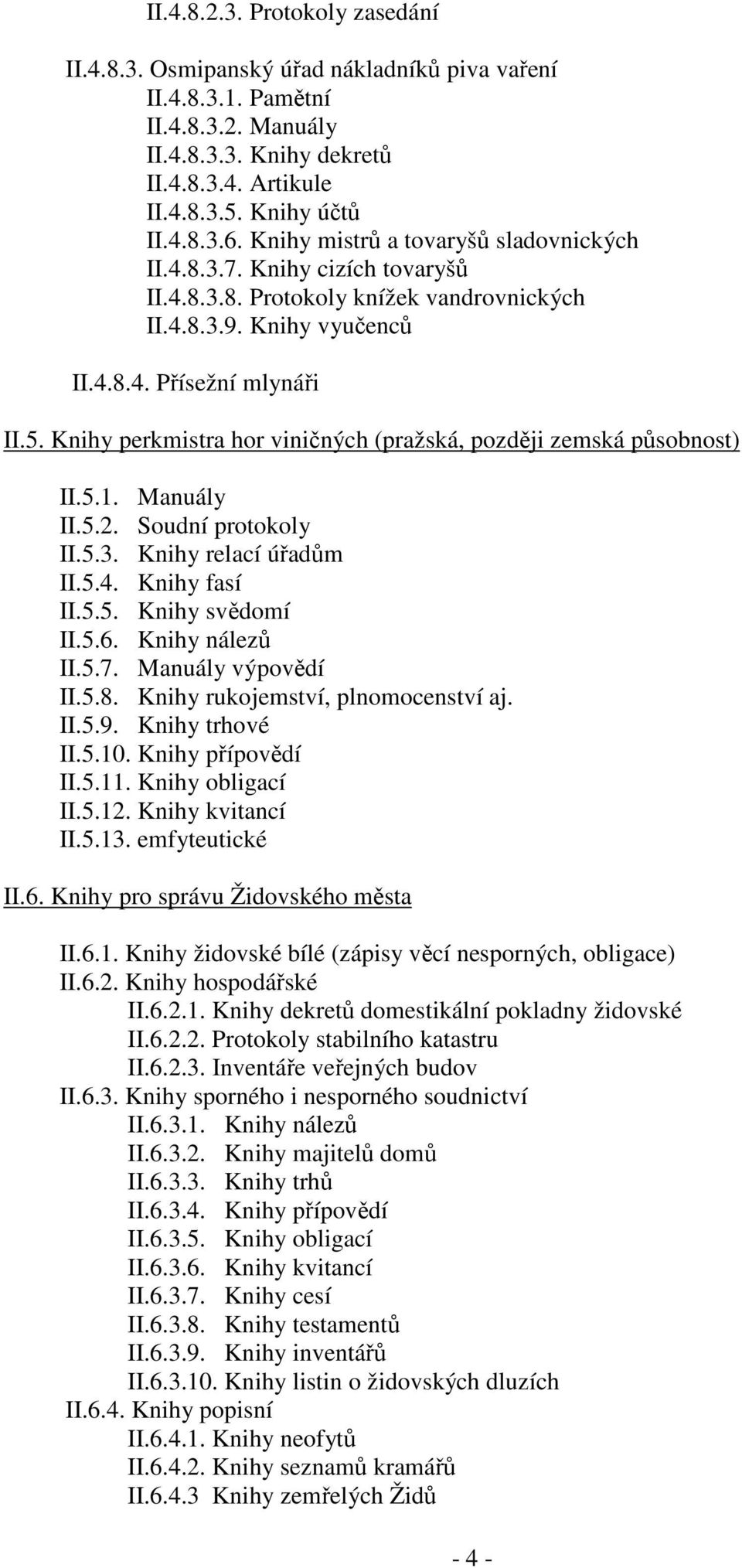 Knihy perkmistra hor viničných (pražská, později zemská působnost) II.5.1. Manuály II.5.2. Soudní protokoly II.5.3. Knihy relací úřadům II.5.4. Knihy fasí II.5.5. Knihy svědomí II.5.6.