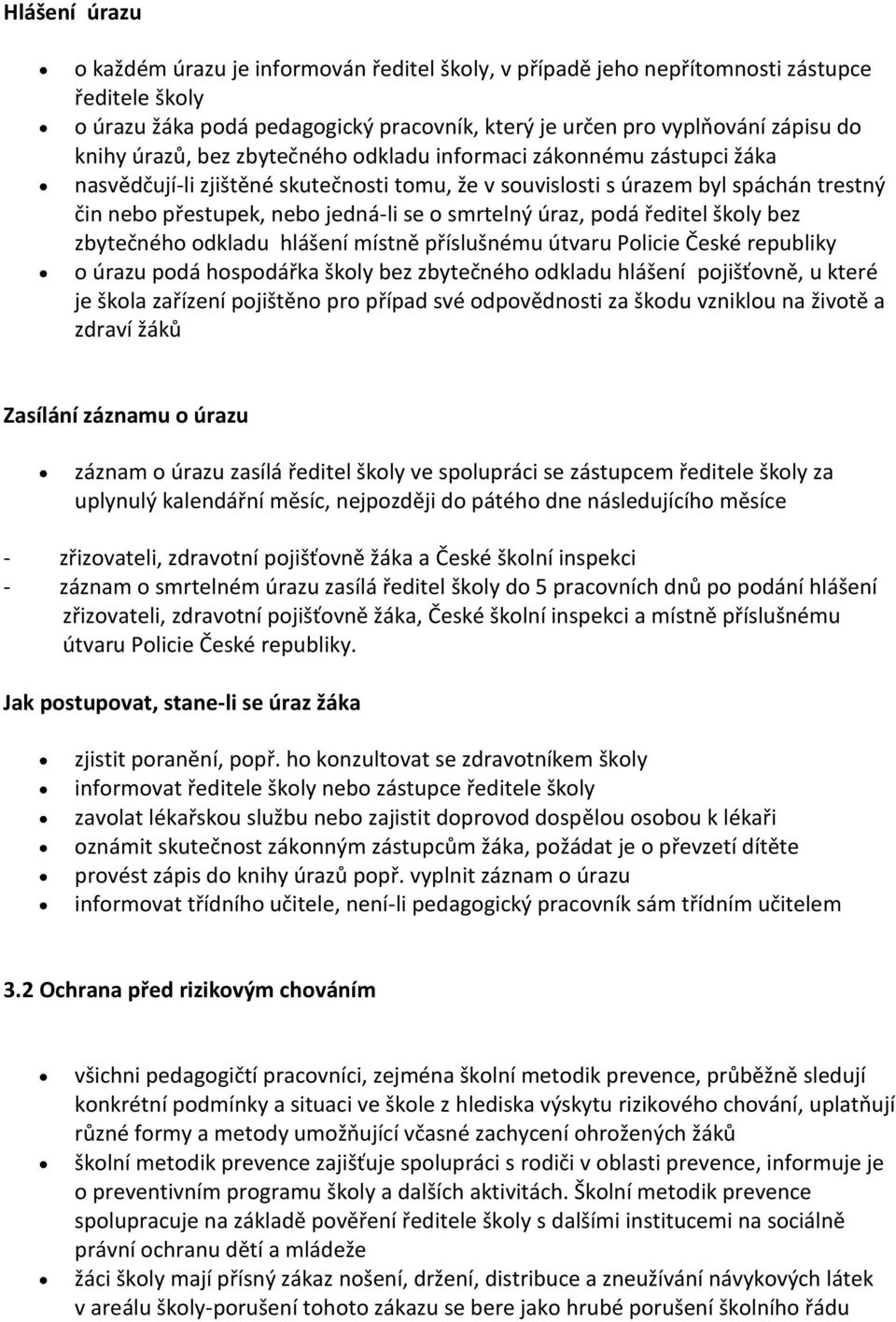 úraz, podá ředitel školy bez zbytečného odkladu hlášení místně příslušnému útvaru Policie České republiky o úrazu podá hospodářka školy bez zbytečného odkladu hlášení pojišťovně, u které je škola