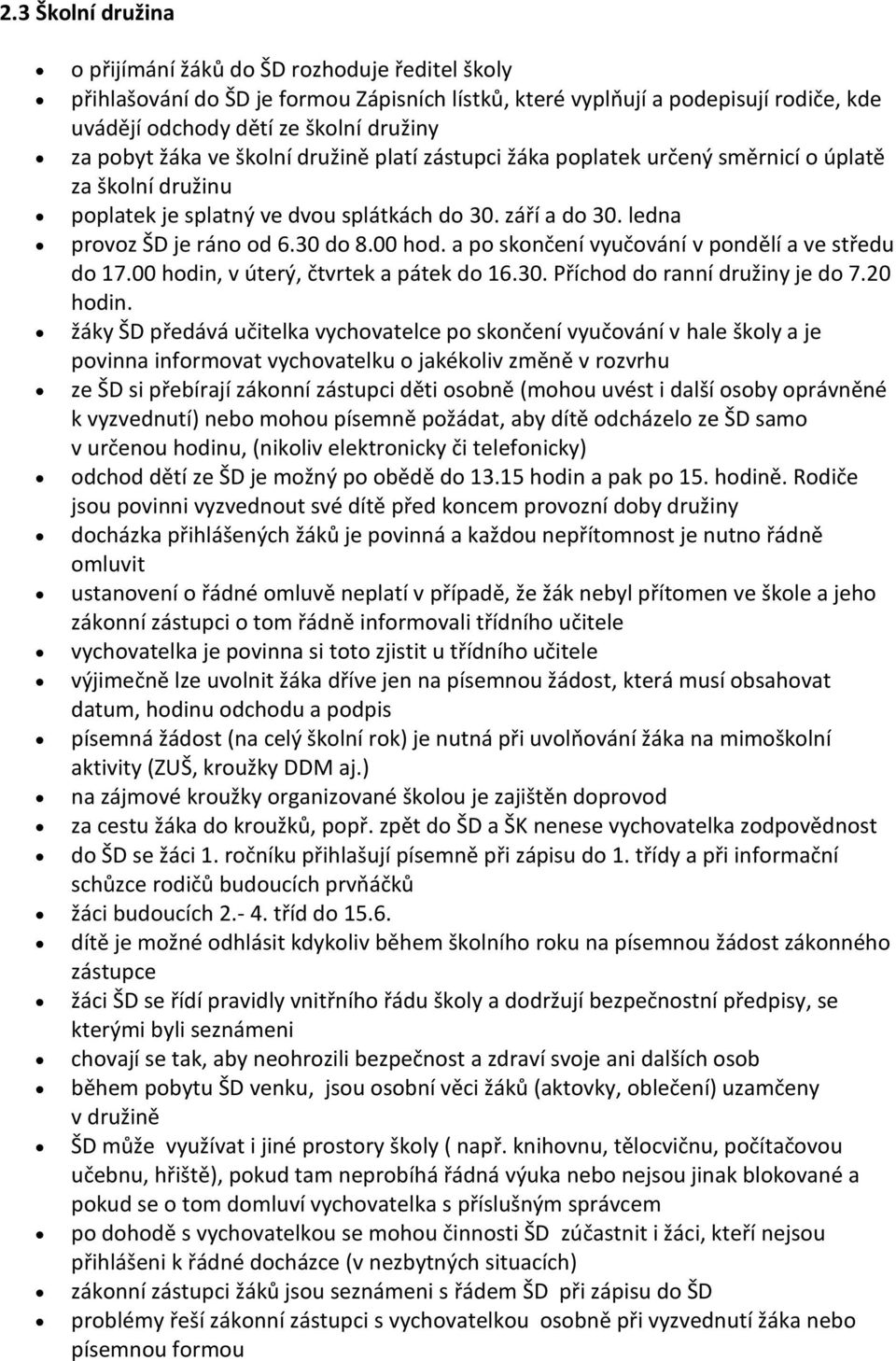 00 hod. a po skončení vyučování v pondělí a ve středu do 17.00 hodin, v úterý, čtvrtek a pátek do 16.30. Příchod do ranní družiny je do 7.20 hodin.