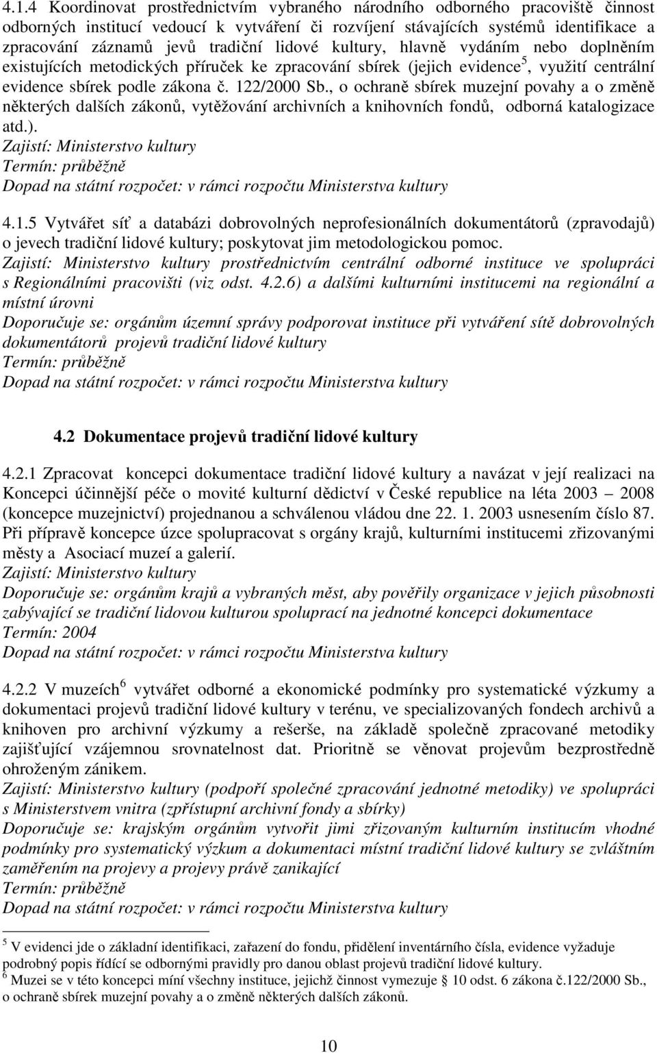 , o ochraně sbírek muzejní povahy a o změně některých dalších zákonů, vytěžování archivních a knihovních fondů, odborná katalogizace atd.). Zajistí: Ministerstvo kultury 4.1.