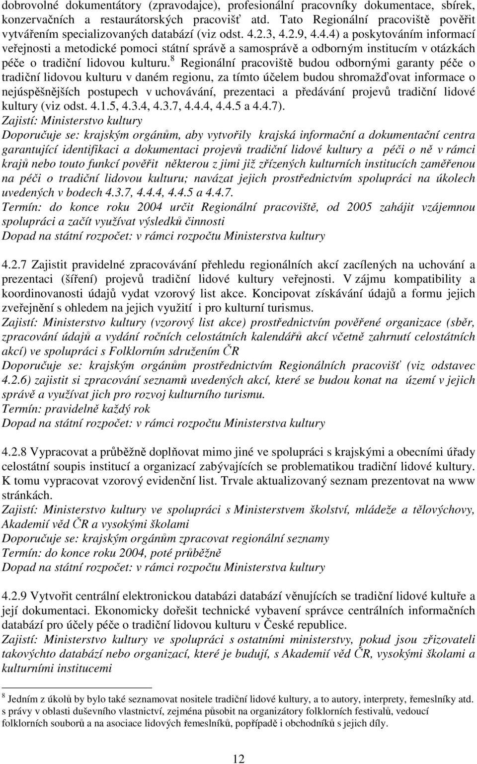 2.3, 4.2.9, 4.4.4) a poskytováním informací veřejnosti a metodické pomoci státní správě a samosprávě a odborným institucím v otázkách péče o tradiční lidovou kulturu.