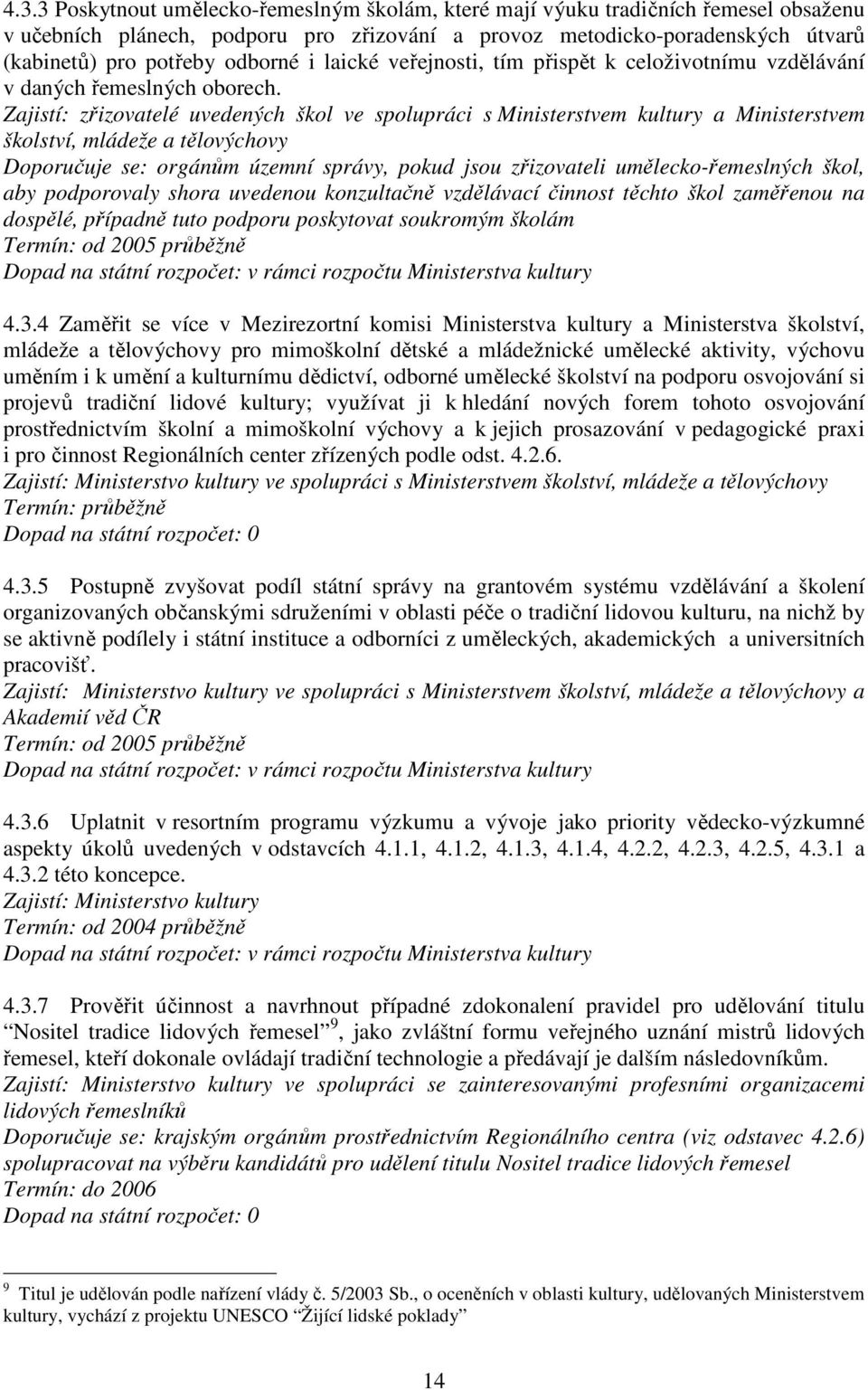 Zajistí: zřizovatelé uvedených škol ve spolupráci s Ministerstvem kultury a Ministerstvem školství, mládeže a tělovýchovy Doporučuje se: orgánům územní správy, pokud jsou zřizovateli