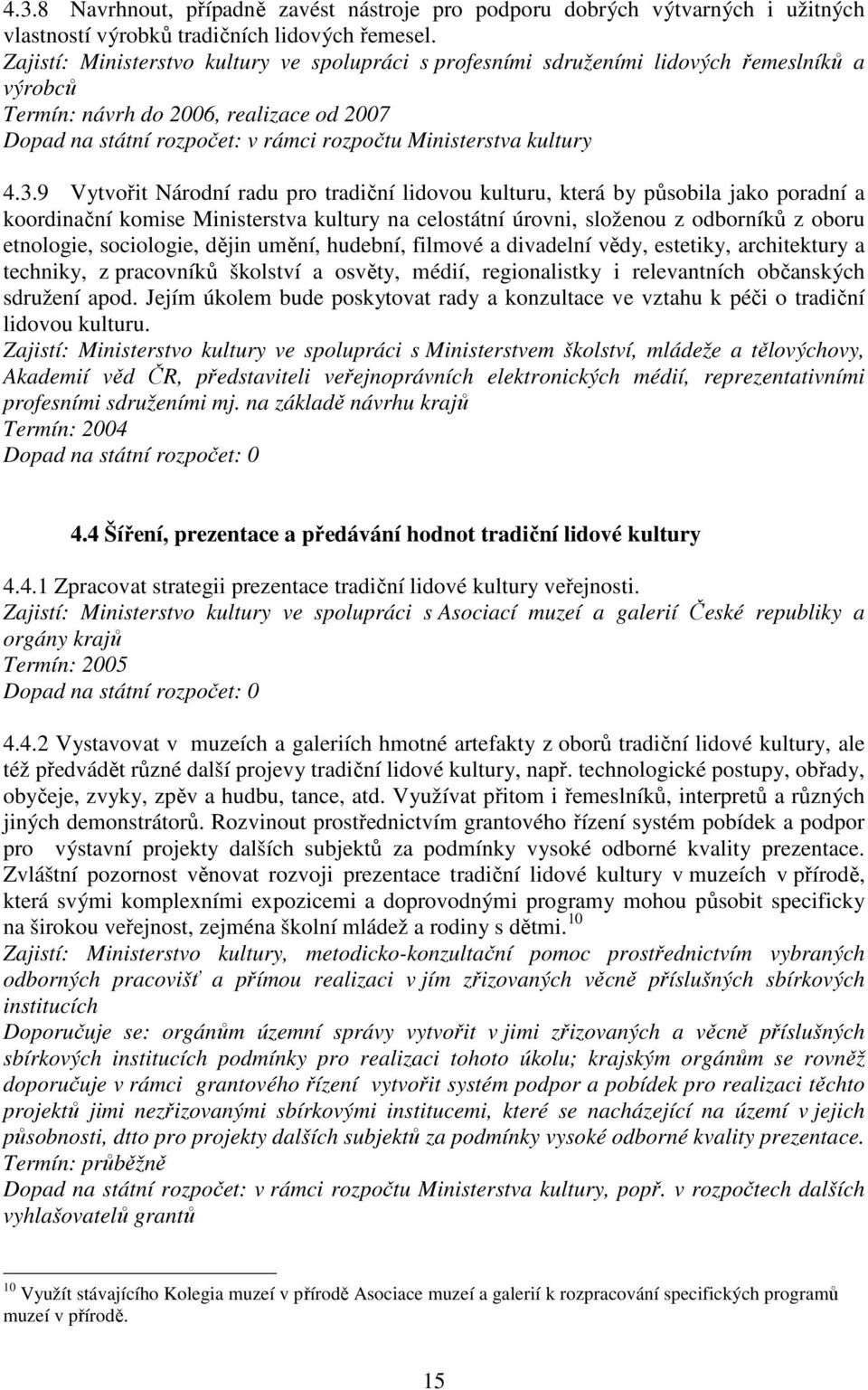 9 Vytvořit Národní radu pro tradiční lidovou kulturu, která by působila jako poradní a koordinační komise Ministerstva kultury na celostátní úrovni, složenou z odborníků z oboru etnologie,