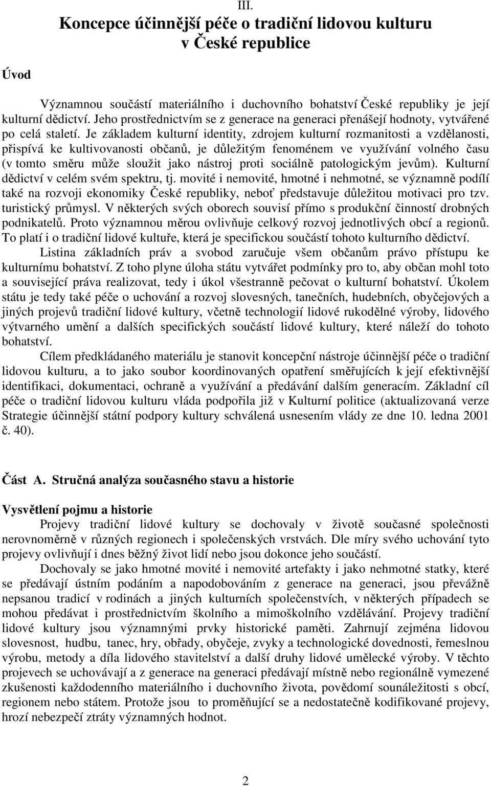 Je základem kulturní identity, zdrojem kulturní rozmanitosti a vzdělanosti, přispívá ke kultivovanosti občanů, je důležitým fenoménem ve využívání volného času (v tomto směru může sloužit jako