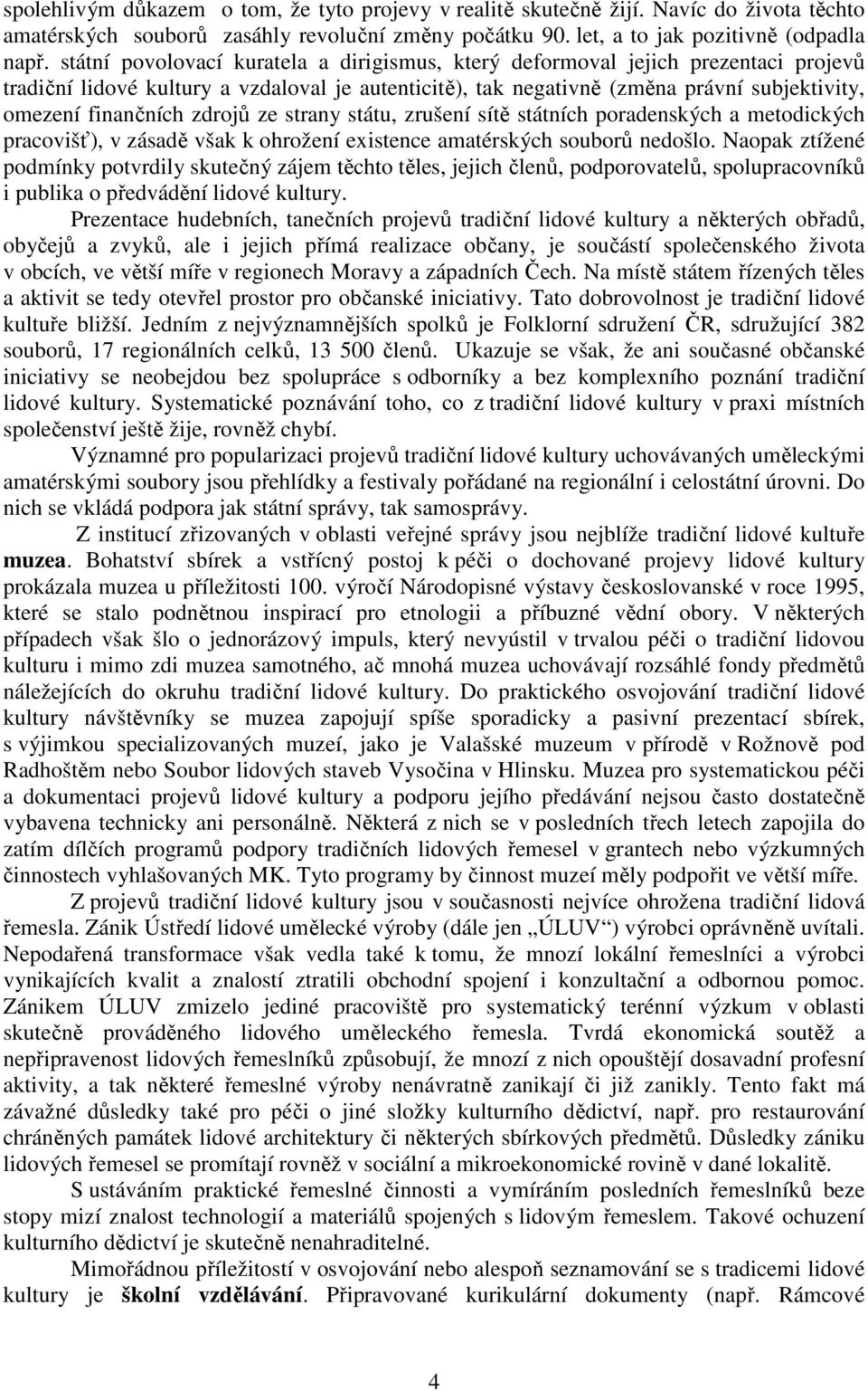 zdrojů ze strany státu, zrušení sítě státních poradenských a metodických pracovišť), v zásadě však k ohrožení existence amatérských souborů nedošlo.