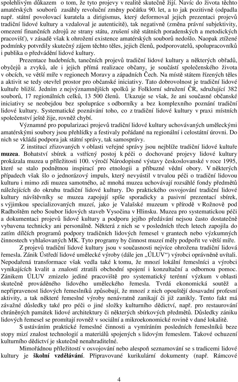 zdrojů ze strany státu, zrušení sítě státních poradenských a metodických pracovišť), v zásadě však k ohrožení existence amatérských souborů nedošlo.