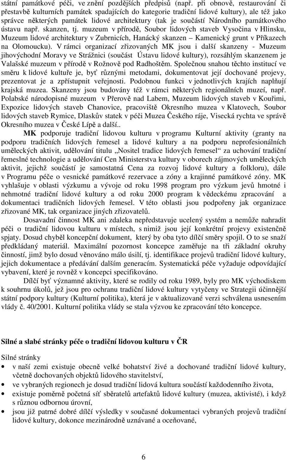 památkového ústavu např. skanzen, tj. muzeum v přírodě, Soubor lidových staveb Vysočina v Hlinsku, Muzeum lidové architektury v Zubrnicích, Hanácký skanzen Kamenický grunt v Příkazech na Olomoucku).