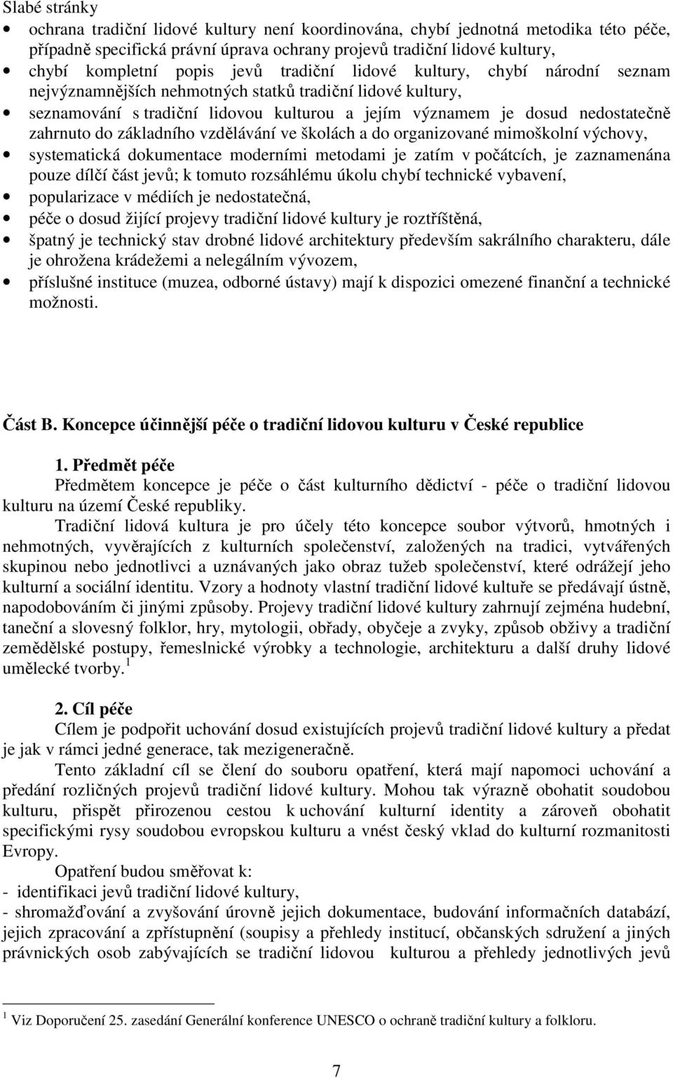 do základního vzdělávání ve školách a do organizované mimoškolní výchovy, systematická dokumentace moderními metodami je zatím v počátcích, je zaznamenána pouze dílčí část jevů; k tomuto rozsáhlému