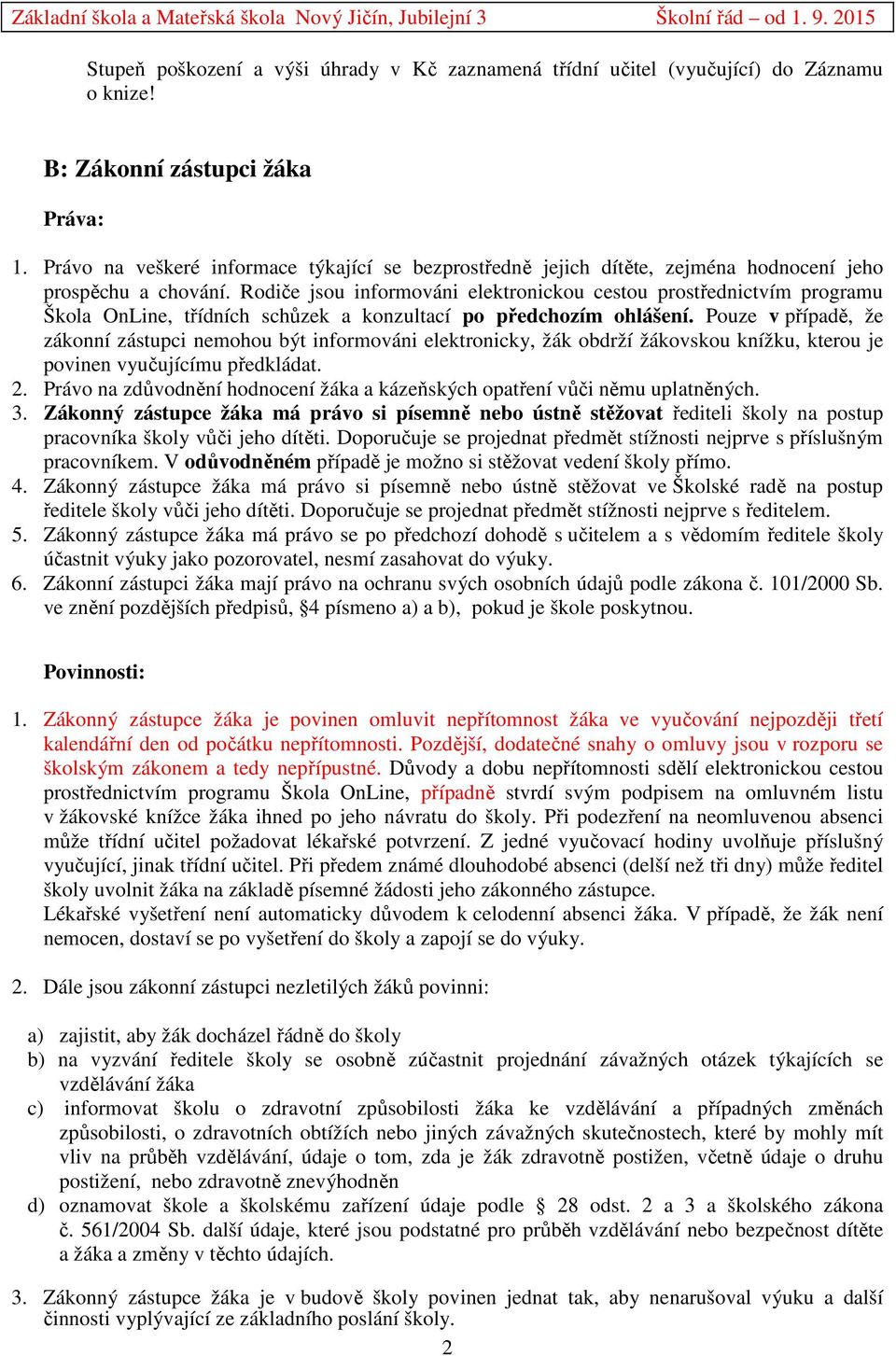 Rodiče jsou informováni elektronickou cestou prostřednictvím programu Škola OnLine, třídních schůzek a konzultací po předchozím ohlášení.