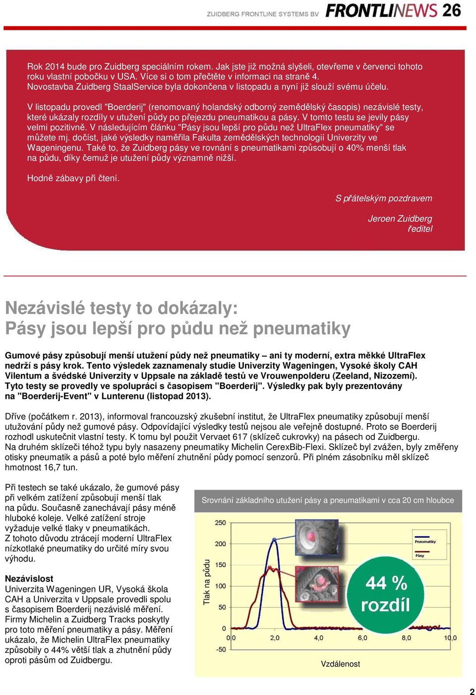 V listopadu provedl "Boerderij" (renomovaný holandský odborný zemědělský časopis) nezávislé testy, které ukázaly rozdíly v utužení půdy po přejezdu pneumatikou a pásy.