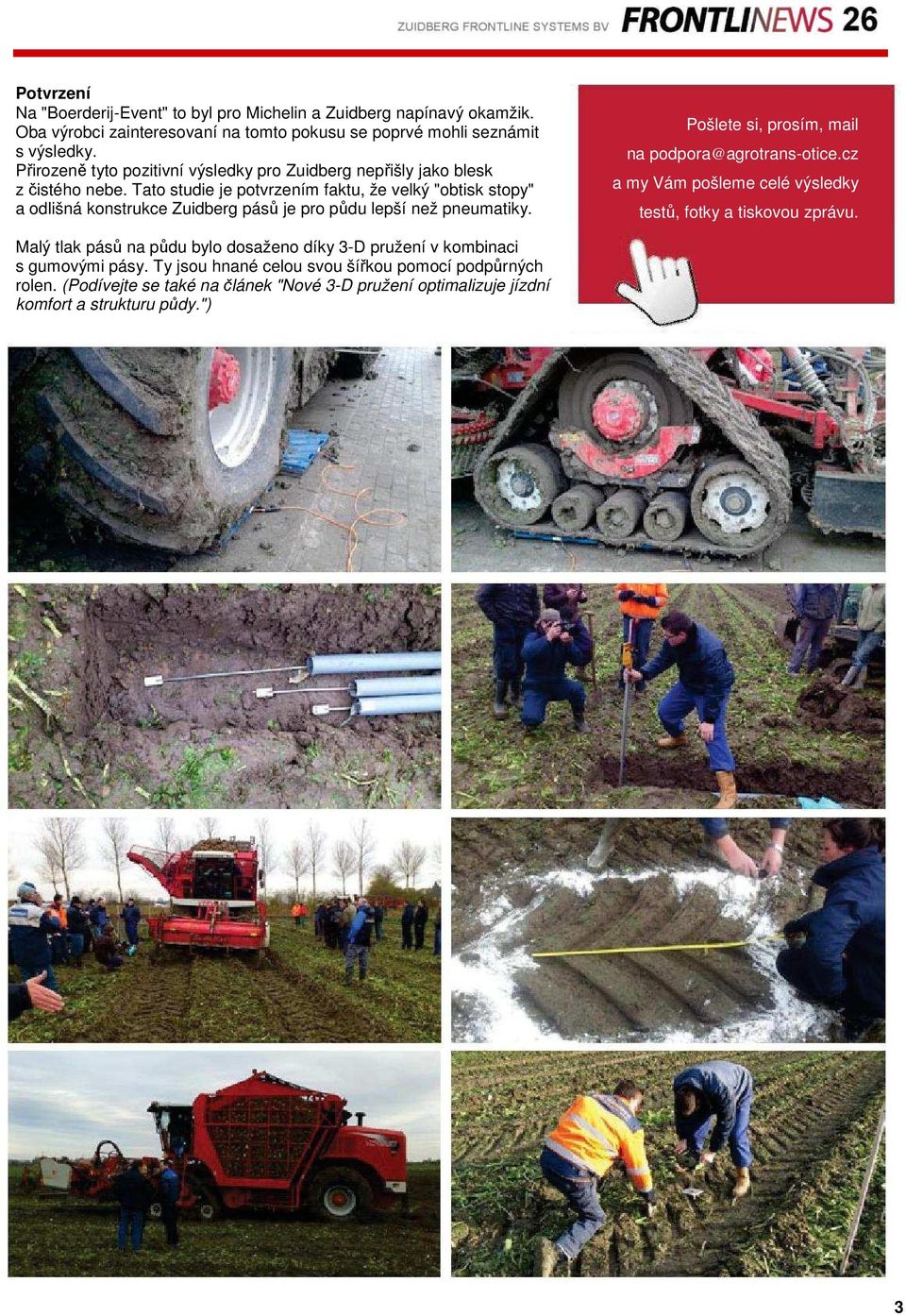 Tato studie je potvrzením faktu, že velký "obtisk stopy" a odlišná konstrukce Zuidberg pásů je pro půdu lepší než pneumatiky. Pošlete si, prosím, mail na podpora@agrotrans-otice.