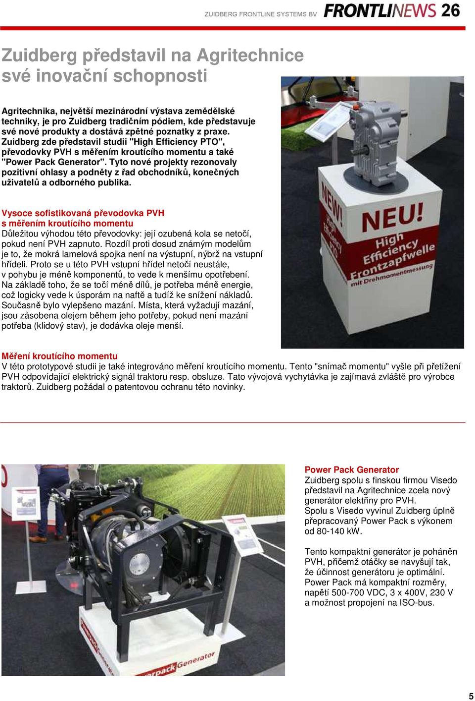 Tyto nové projekty rezonovaly pozitivní ohlasy a podněty z řad obchodníků, konečných uživatelů a odborného publika.