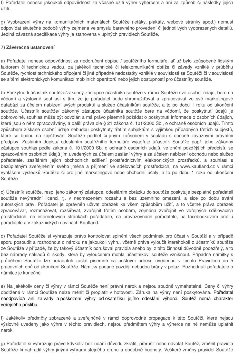 ) nemusí odpovídat skutečné podobě výhry zejména ve smyslu barevného provedení či jednotlivých vyobrazených detailů. Jediná závazná specifikace výhry je stanovena v úplných pravidlech Soutěže.