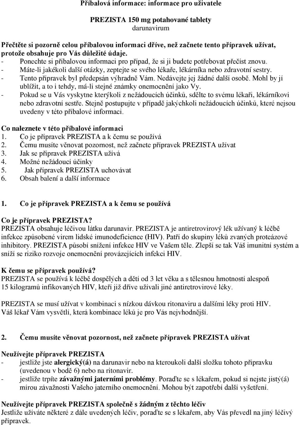 - Máte-li jakékoli další otázky, zeptejte se svého lékaře, lékárníka nebo zdravotní sestry. - Tento přípravek byl předepsán výhradně Vám. Nedávejte jej žádné další osobě.