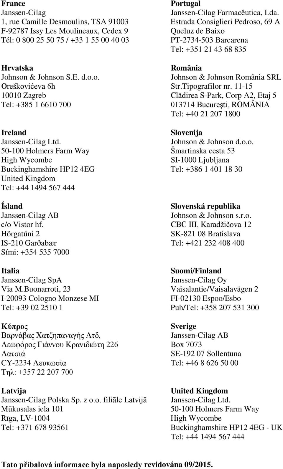 Hörgatúni 2 IS-210 Garðabær Sími: +354 535 7000 Italia Janssen-Cilag SpA Via M.
