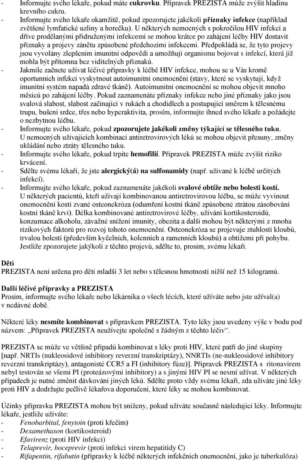 U některých nemocných s pokročilou HIV infekcí a dříve prodělanými přidruženými infekcemi se mohou krátce po zahájení léčby HIV dostavit příznaky a projevy zánětu způsobené předchozími infekcemi.