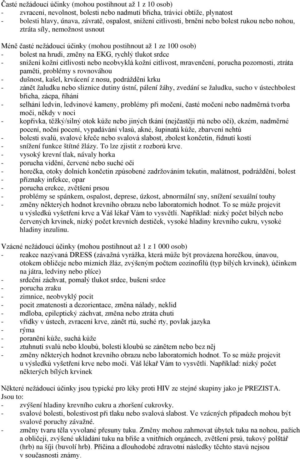 citlivosti nebo neobvyklá kožní citlivost, mravenčení, porucha pozornosti, ztráta paměti, problémy s rovnováhou - dušnost, kašel, krvácení z nosu, podráždění krku - zánět žaludku nebo sliznice dutiny