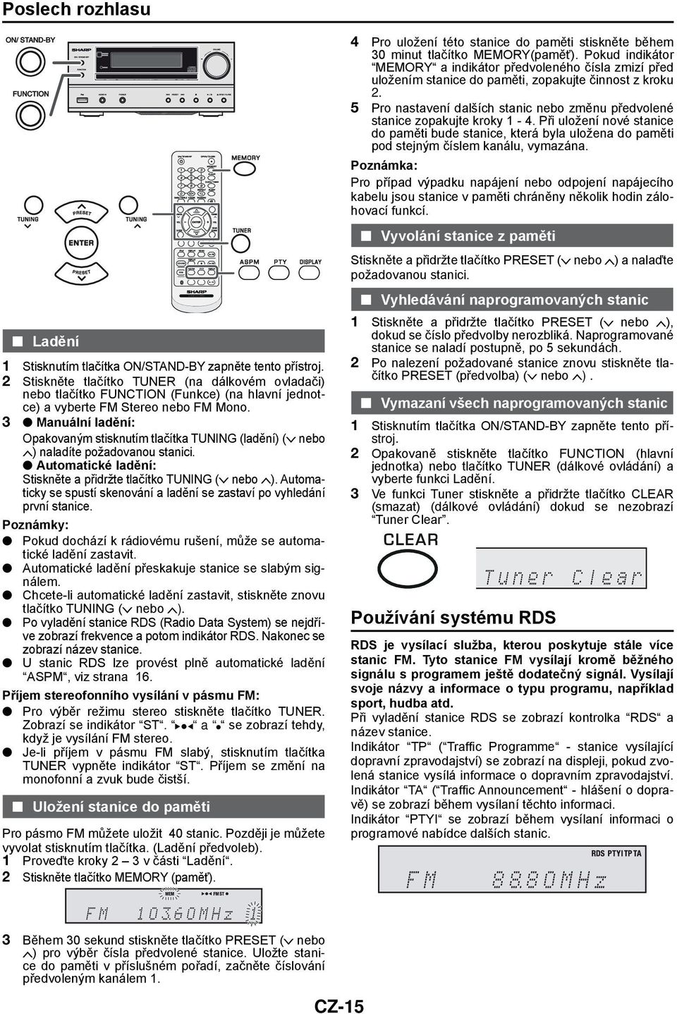 3 Manuální ladění: Opakovaným stisknutím tlačítka TUNING (ladění) ( nebo ) naladíte požadovanou stanici. Automatické ladění: Stiskněte a přidržte tlačítko TUNING ( nebo ).