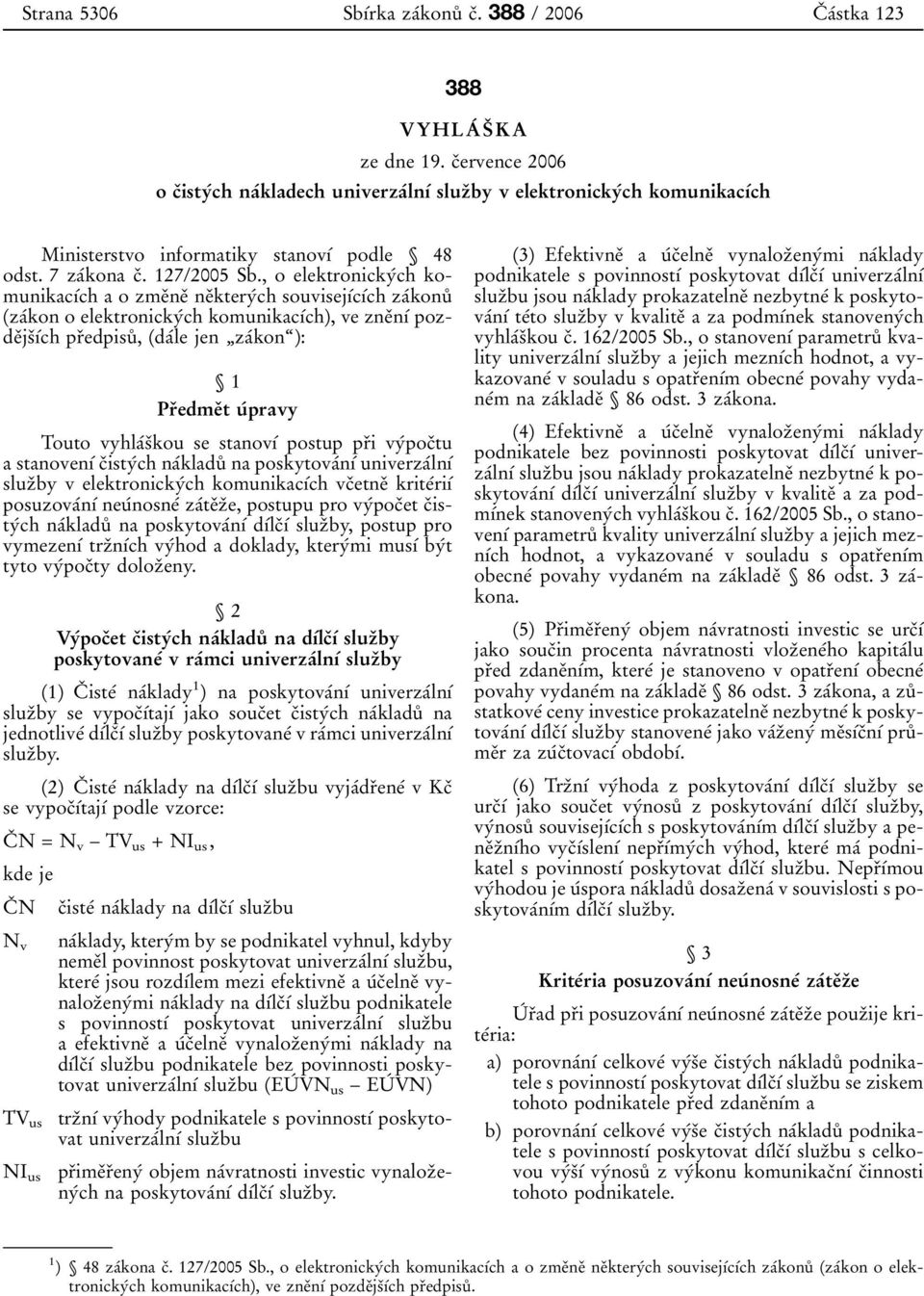 , o elektronickyβch komunikacυβch a o zmeοneο neοkteryβch souvisejυβcυβch zaβkonuκ (zaβkon o elektronickyβch komunikacυβch), ve zneοnυβ pozdeοjsουβch prοedpisuκ, (daβle jen ΉzaΒkonͺ): 1 PrΟedmeΟt uβ